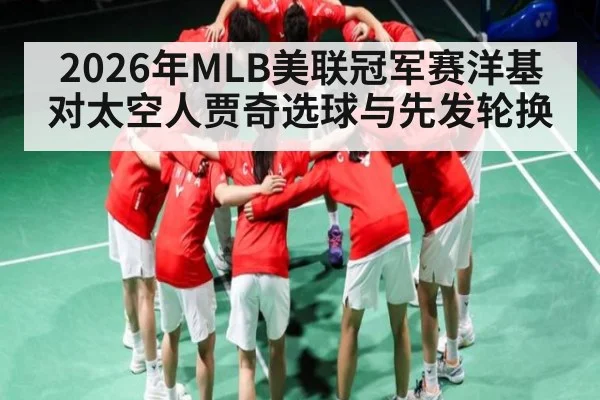 2026年MLB美联冠军赛洋基对太空人贾奇选球与先发轮换 - kaiyun